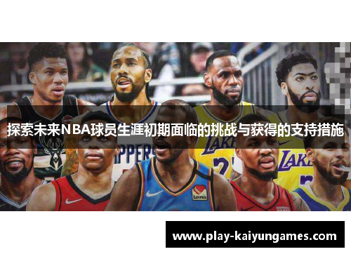 探索未来NBA球员生涯初期面临的挑战与获得的支持措施