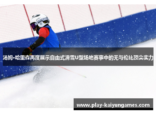 汤姆·哈里森再度展示自由式滑雪U型场地赛事中的无与伦比顶尖实力