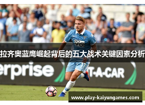 拉齐奥蓝鹰崛起背后的五大战术关键因素分析