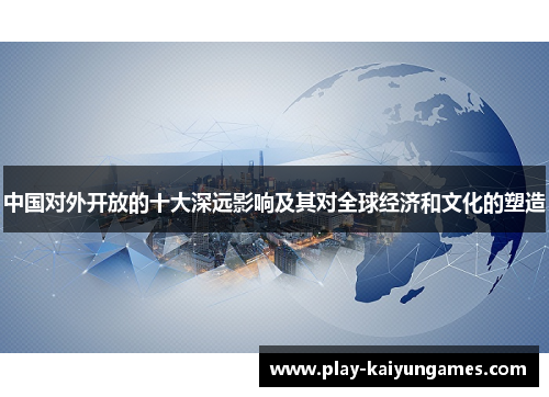 中国对外开放的十大深远影响及其对全球经济和文化的塑造