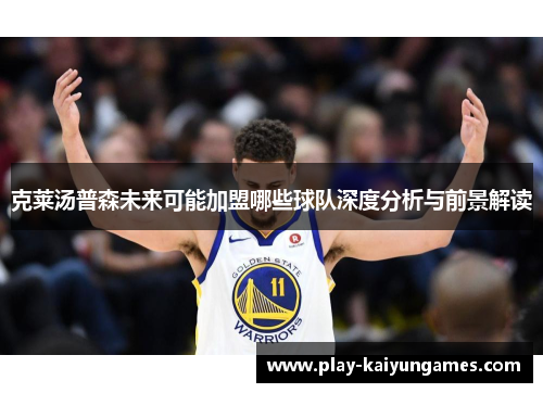克莱汤普森未来可能加盟哪些球队深度分析与前景解读
