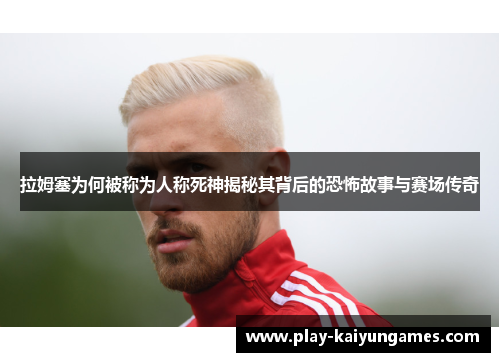 拉姆塞为何被称为人称死神揭秘其背后的恐怖故事与赛场传奇