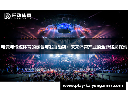 电竞与传统体育的融合与发展趋势：未来体育产业的全新格局探索