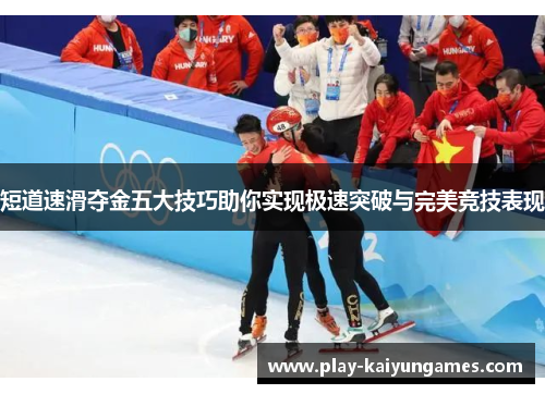 短道速滑夺金五大技巧助你实现极速突破与完美竞技表现