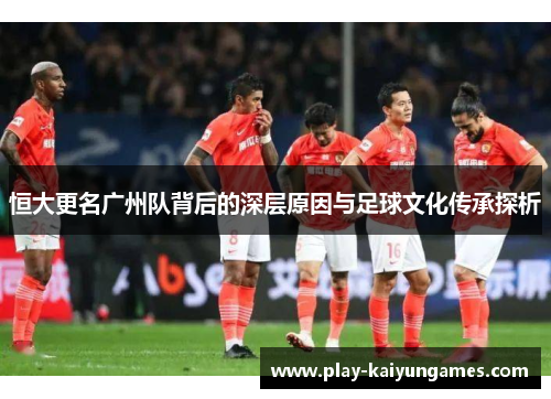 恒大更名广州队背后的深层原因与足球文化传承探析