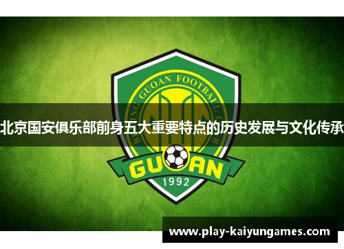 北京国安俱乐部前身五大重要特点的历史发展与文化传承