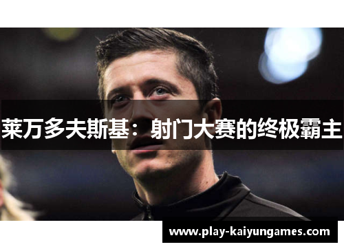莱万多夫斯基：射门大赛的终极霸主