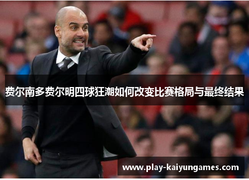 费尔南多费尔明四球狂潮如何改变比赛格局与最终结果