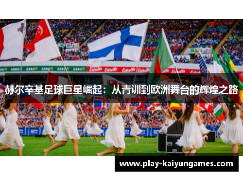 赫尔辛基足球巨星崛起：从青训到欧洲舞台的辉煌之路