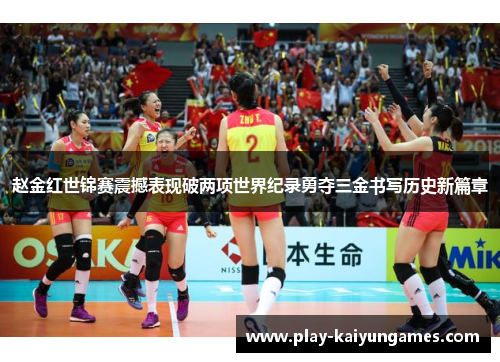 赵金红世锦赛震撼表现破两项世界纪录勇夺三金书写历史新篇章