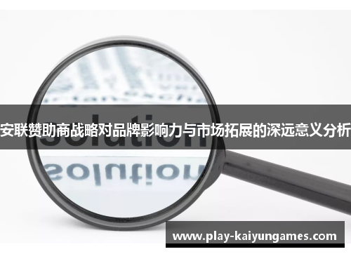 安联赞助商战略对品牌影响力与市场拓展的深远意义分析