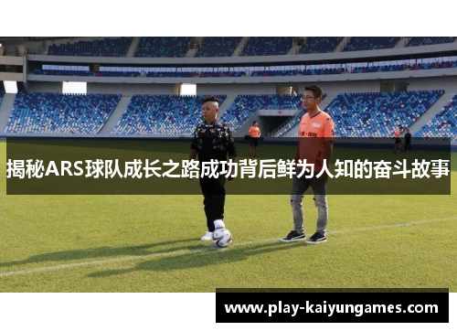 揭秘ARS球队成长之路成功背后鲜为人知的奋斗故事