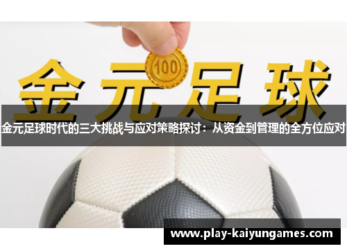 金元足球时代的三大挑战与应对策略探讨:从资金到管理的全方位应对 金元足球时代的三大挑战与应对策略探讨:从资金到管理的全方位应对
