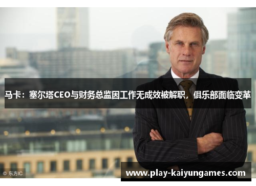 马卡:塞尔塔CEO与财务总监因工作无成效被解职,俱乐部面临变革 马卡:塞尔塔CEO与财务总监因工作无成效被解职,俱乐部面临变革