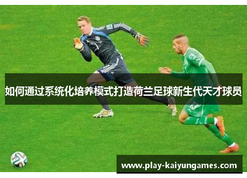 如何通过系统化培养模式打造荷兰足球新生代天才球员